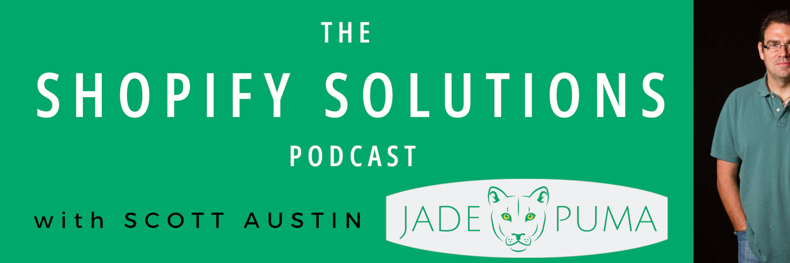 Banner for The Shopify Solutions Podcast with Scott Austin, featuring the Jade Puma logo and a man standing on the right against a green background.
